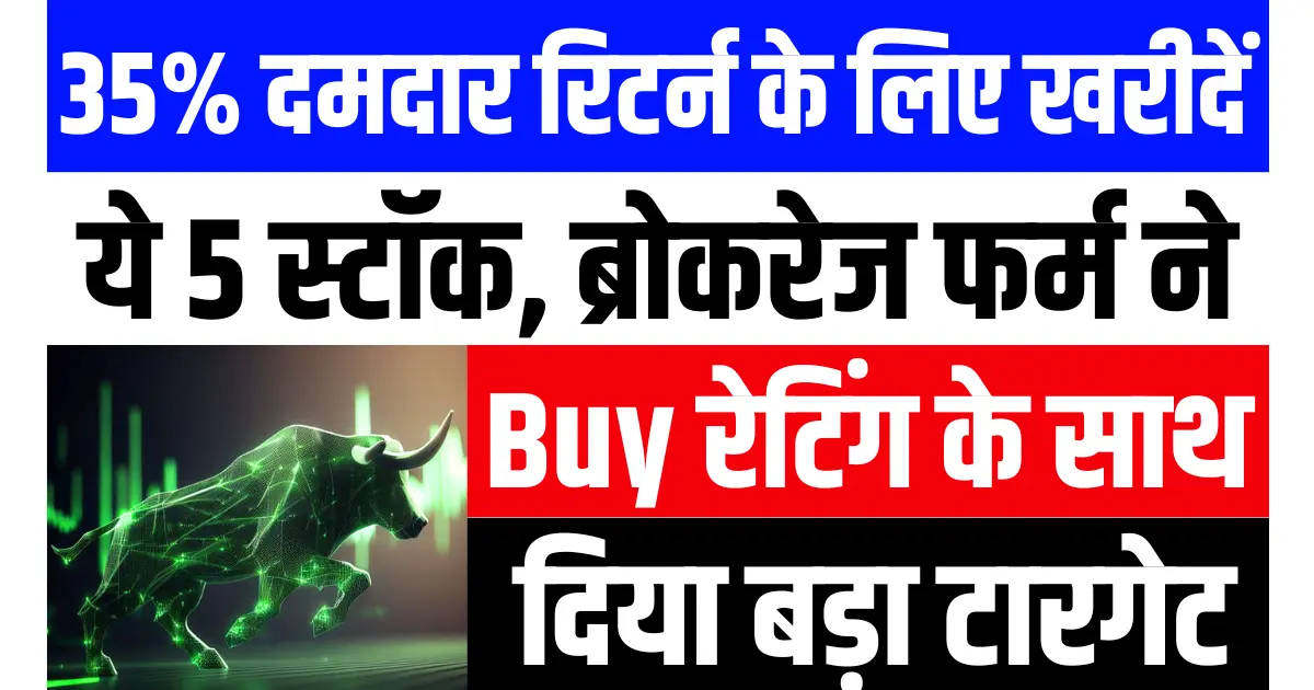 35% का दमदार रिटर्न पाने के लिए खरीदें ये 5 स्टॉक, ब्रोकरेज फर्म ने Buy रेटिंग के साथ दिया बड़ा टारगेट