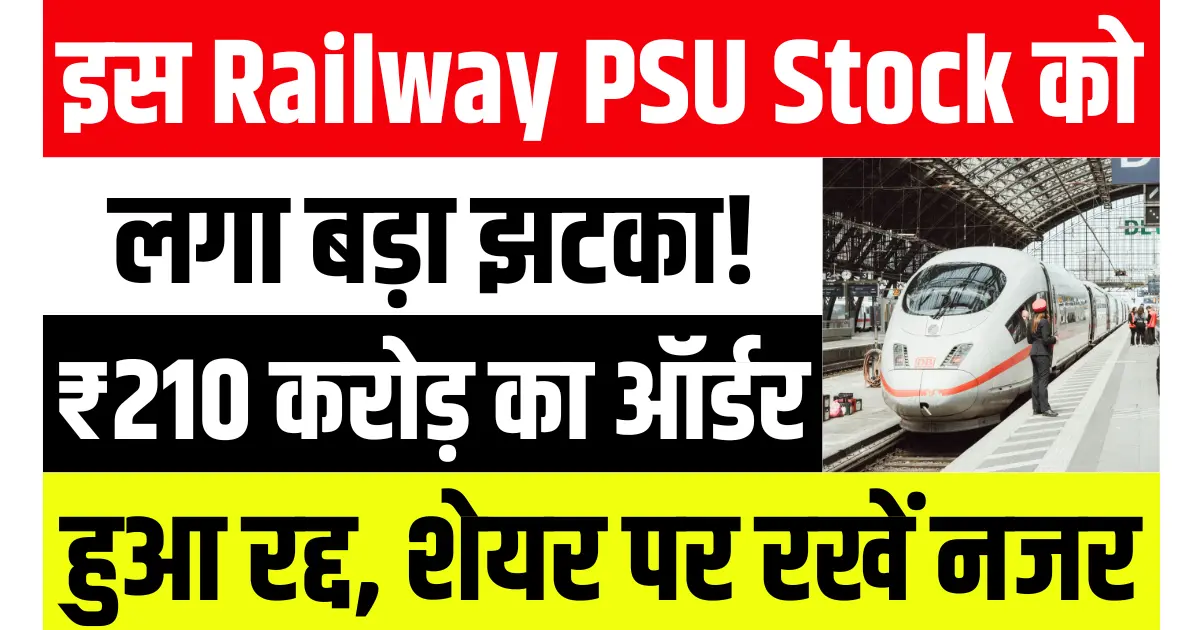 इस Railway PSU Stock को लगा बड़ा झटका! ₹210 करोड़ का ऑर्डर रद्द, शेयर पर रखें नजर