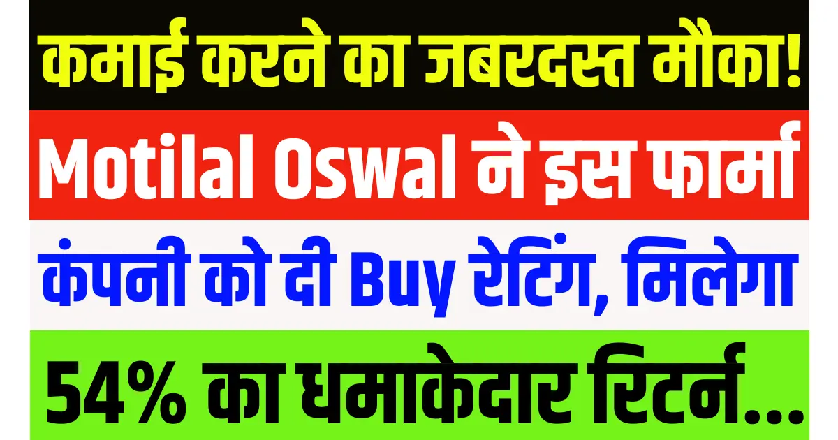 कमाई करने का जबरदस्त मौका! Motilal Oswal ने इस फार्मा कंपनी को दी Buy रेटिंग, 54% का मिलेगा धमाकेदार रिटर्न...