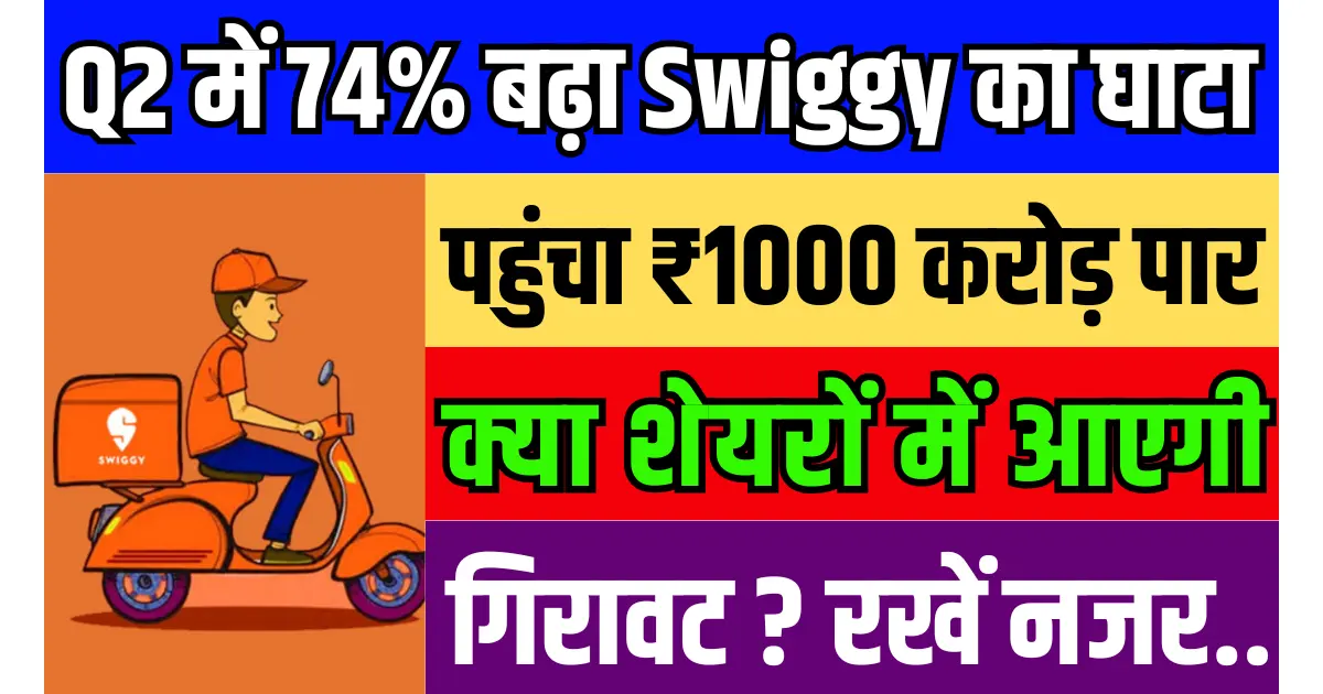 Q2 में 74% बढ़ा Swiggy का घाटा, पहुंचा ₹1000 करोड़ के पार, क्या शेयरों में आएगी गिरावट, रखें नजर...