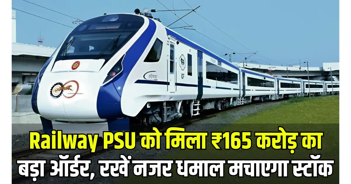 Railway PSU Stock को ₹165 करोड़ का मिला बड़ा ऑर्डर, रखें नजर धमाल मचाएगा स्टॉक!