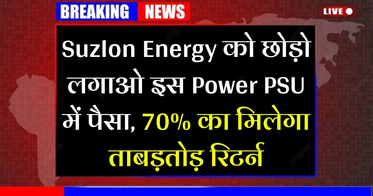 Suzlon को छोड़ो, लगाओ इस Power PSU में पैसा, 70% का मिलेगा ताबड़तोड़ रिटर्न...