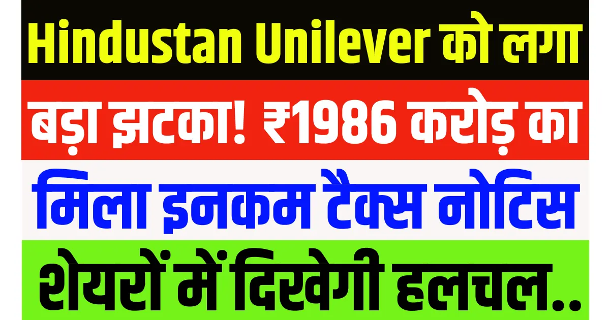 Hindustan Unilever को लगा बड़ा झटका! ₹1986 करोड़ का मिला इनकम टैक्स नोटिस, शेयरों में दिखेगी हलचल...